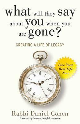 What Will They Say about You When You're Gone?: Creating a Life of Legacy by Daniel Cohen