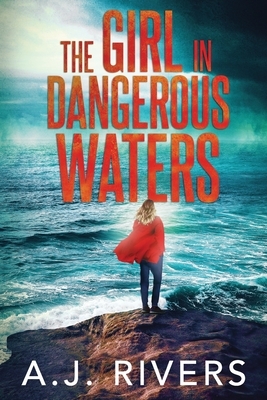 The Girl in Dangerous Waters by A. J. Rivers