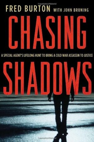 Chasing Shadows: A Special Agent's Lifelong Hunt to Bring a Cold War Assassin to Justice by Fred Burton, John R. Bruning