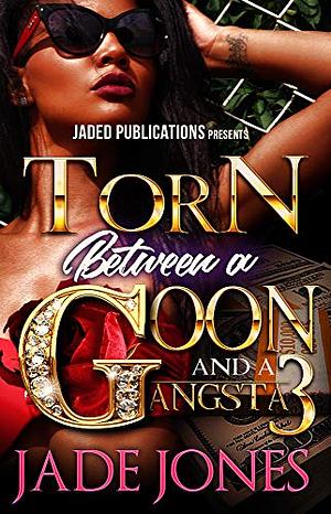 Torn Between a Goon and a Gangsta 3: The Finale by Jade Jones