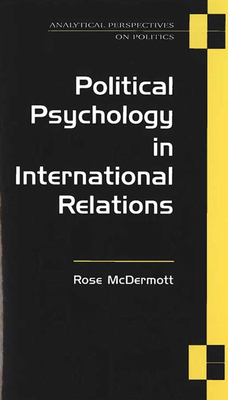 Political Psychology in International Relations by Rose McDermott