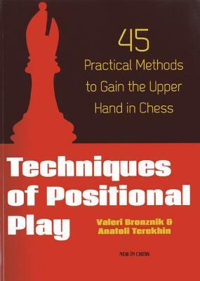 Techniques of Positional Play: 45 Practical Methods to Gain the Upper Hand in Chess by Valeri Bronznik, Anatoli Terekhin