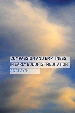 Compassion and Emptiness in Early Buddhist Meditation by Analayo, Analayo