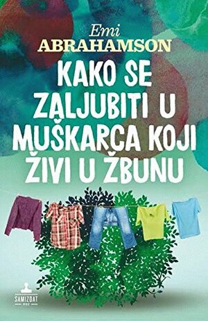 Kako se zaljubiti u muškarca koji živi u žbunu by Emi Abrahamson