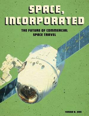 Space, Incorporated: The Future of Commercial Space Travel by Tamra B. Orr