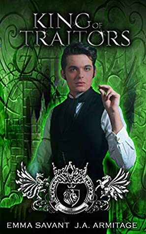 King of Traitors by J.A. Armitage, Emma Savant