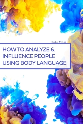 How To Analyze & Influence People Using Body Language by Kate Miles