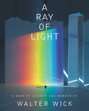 A Ray of Light: A Book of Science and Wonder by Walter Wick