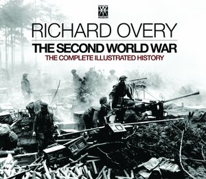 The Second World War: The Complete Illustrated History by Richard Overy