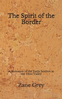 The Spirit of the Border: A Romance of the Early Settlers in the Ohio Valley (Aberdeen Classics Collection) by Zane Grey