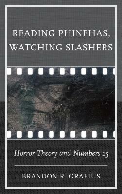 Reading Phinehas, Watching Slashers: Horror Theory and Numbers 25 by Brandon R. Grafius