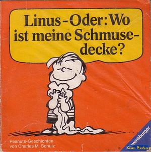 Linus-Oder: Wo ist meine Schmusedecke? by Charles M. Schulz