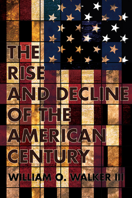 Rise and Decline of the American Century by William O. Walker