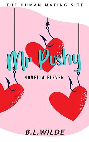 Mr. Pushy: A Steamy, Dating Humour Novella: The Human Mating Site Book 11 of 13 by B.L. Wilde, B.L. Wilde