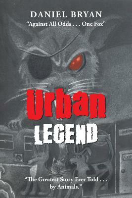 Urban Legend: Against All Odds . . . One Fox The Greatest Story Ever Told . . . by Animals. by Daniel Bryan