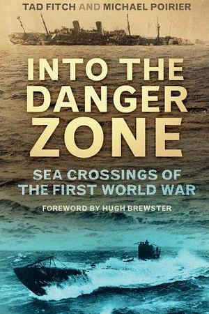 Into the Danger Zone: Transatlantic Crossings of the First World War by Tad Fitch, Michael Poirier