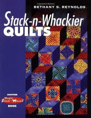 Stack-n-Whackier Quilts by Barbara Smith, Bethany S. Reynolds