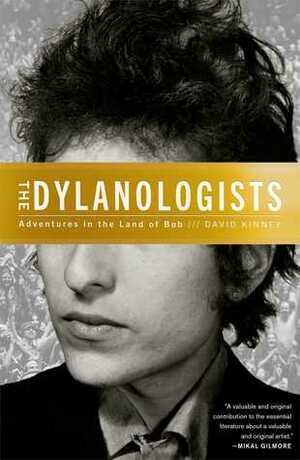 The Dylanologists: Adventures in the Land of Bob by David Kinney