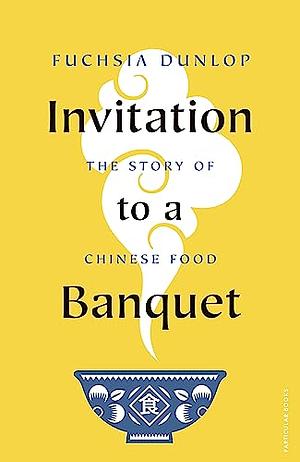 Invitation to a Banquet: The Story of Chinese Food by Fuchsia Dunlop