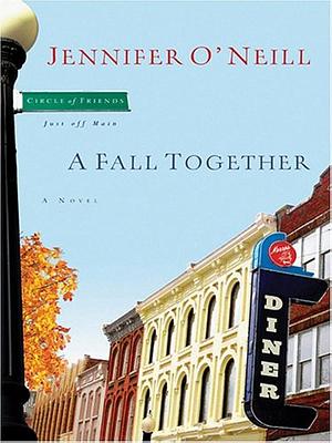 A Fall Together: Circle of Friends-just Off Main by Jennifer O'Neill, Jennifer O'Neill