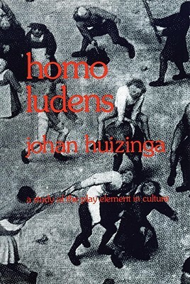 Homo Ludens: A Study of the Play-Element in Culture by Johan Huizinga