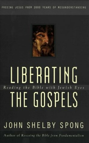 Liberating the Gospels: Reading the Bible with Jewish Eyes by John Shelby Spong