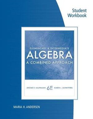 Student Workbook for Kafmann/Schwitters' Elementary and Intermediate Algebra: A Combined Approach by Jerome E. Kaufmann, Karen L. Schwitters