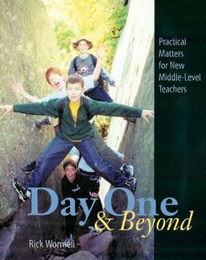 Day One and Beyond: Practical Matters for New Middle-Level Teachers by Rick Wormeli