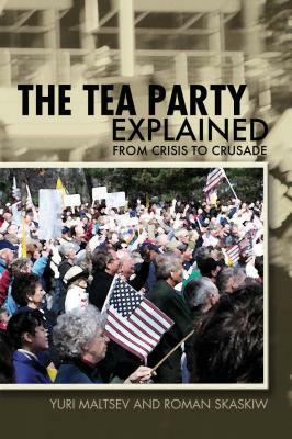 The Tea Party Explained: From Crisis to Crusade by Yuri Maltsev, Roman Skaskiw