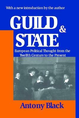 Guild and State: European Political Thought from the Twelfth Century to the Present by Antony Black