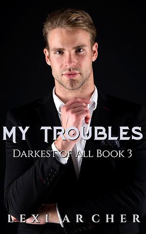 My Troubles by Lexi Archer