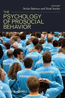 The Psychology of Prosocial Behavior: Group Processes, Intergroup Relations, and Helping by Stefan Stürmer, Mark Snyder