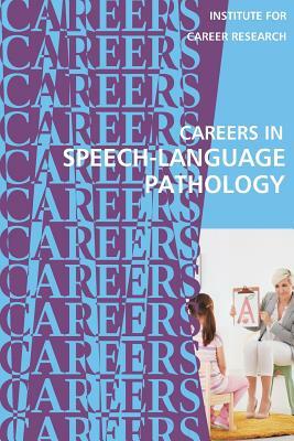 Careers in Speech-Language Pathology: Communications Sciences and Disorders by Institute for Career Research