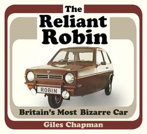 The Reliant Robin: Britain's Most Bizarre Car by Giles Chapman