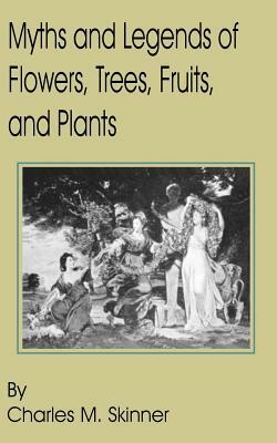 Myths and Legends of Flowers, Trees, Fruits, and Plants by Charles M. Skinner