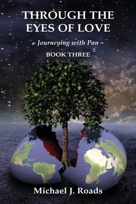 Through the Eyes of Love: Journeying with Pan, Book Three by Michael J. Roads