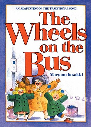 The Wheels on the Bus: An Adaptation of the Traditional Song by Maryann Kovalski