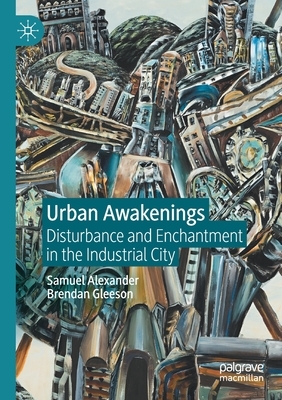 Urban Awakenings: Disturbance and Enchantment in the Industrial City by Brendan Gleeson, Samuel Alexander