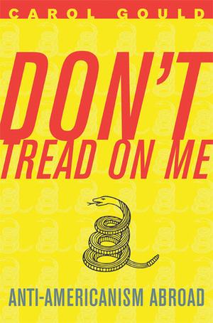 Don't Tread on Me: Anti-Americanism Abroad by Carol Gould