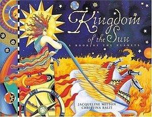 Kingdom of the Sun: A Book of the Planets by Jacqueline Mitton, Christina Balit