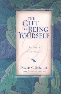 The Gift of Being Yourself: The Sacred Call to Self-Discovery by David G. Benner