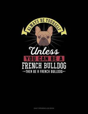Always Be Yourself Unless You Can Be A French Bulldog Then Be A French Bulldog: 6 Columns Columnar Pad by Blue Cloud Novelty