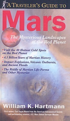 A Traveler's Guide to Mars: The Mysterious Landscapes of the Red Planet by William K. Hartmann