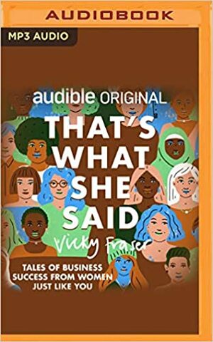 That's What She Said: Tales of Business Success from Women Just like You by Vicky Fraser