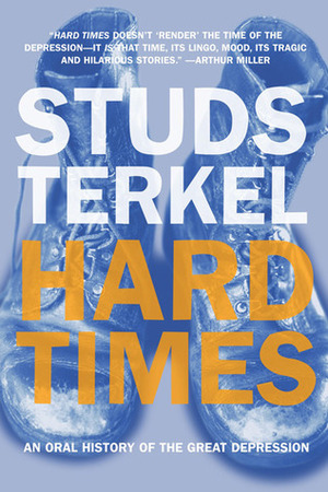 Hard Times: An Oral History of the Great Depression by Studs Terkel