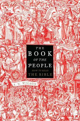The Book of the People: How to Read the Bible by A.N. Wilson