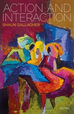 Action and Interaction by Shaun Gallagher