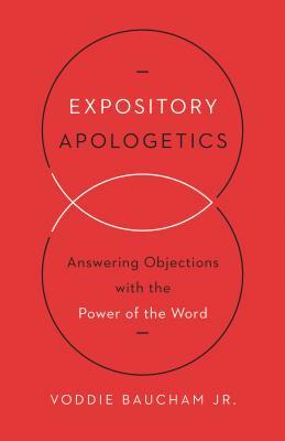 Expository Apologetics: Answering Objections with the Power of the Word by Voddie Baucham Jr