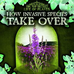 How Invasive Species Take Over by Janey Levy