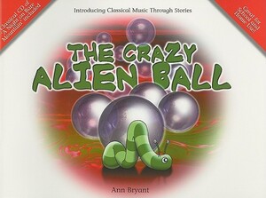 The Crazy Alien Ball [With CD (Audio)] by Ann Bryant